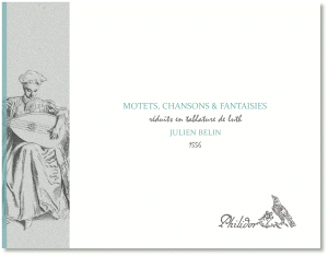Belin, Julien | Motetz, Chansons & Fantaisies reduictz en Tabulature de Leut (1556)